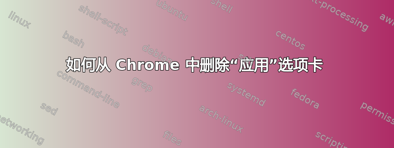 如何从 Chrome 中删除“应用”选项卡