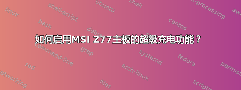 如何启用MSI Z77主板的超级充电功能？