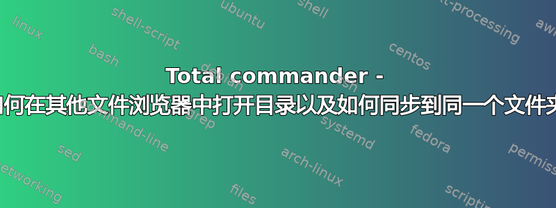 Total commander - 如何在其他文件浏览器中打开目录以及如何同步到同一个文件夹