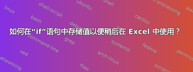 如何在“if”语句中存储值以便稍后在 Excel 中使用？