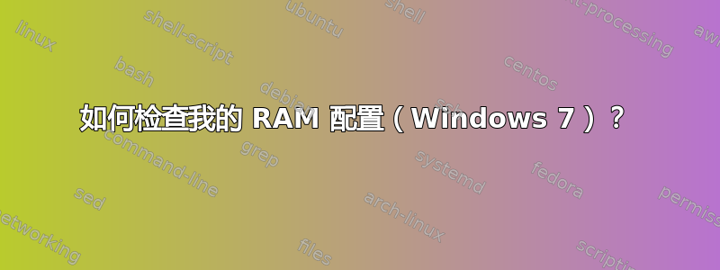 如何检查我的 RAM 配置（Windows 7）？