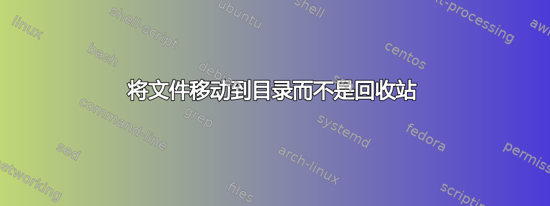 将文件移动到目录而不是回收站