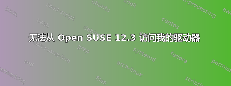 无法从 Open SU​​SE 12.3 访问我的驱动器