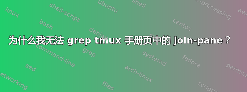 为什么我无法 grep tmux 手册页中的 join-pane？ 