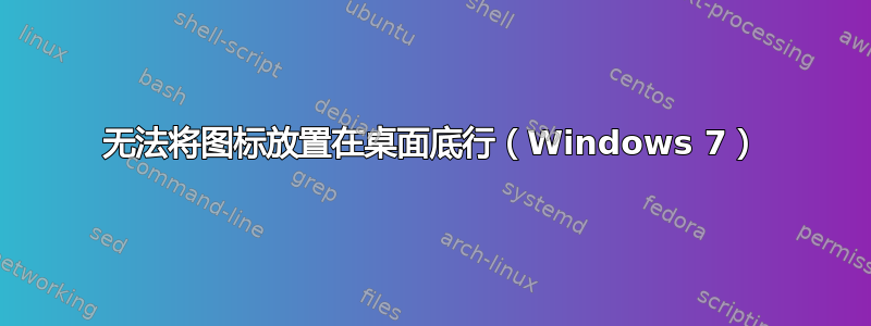 无法将图标放置在桌面底行（Windows 7）