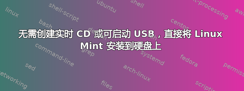 无需创建实时 CD 或可启动 USB，直接将 Linux Mint 安装到硬盘上