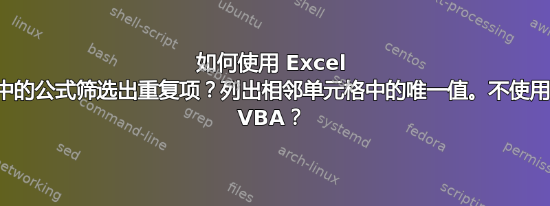 如何使用 Excel 中的公式筛选出重复项？列出相邻单元格中的唯一值。不使用 VBA？