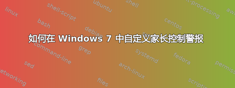 如何在 Windows 7 中自定义家长控制警报