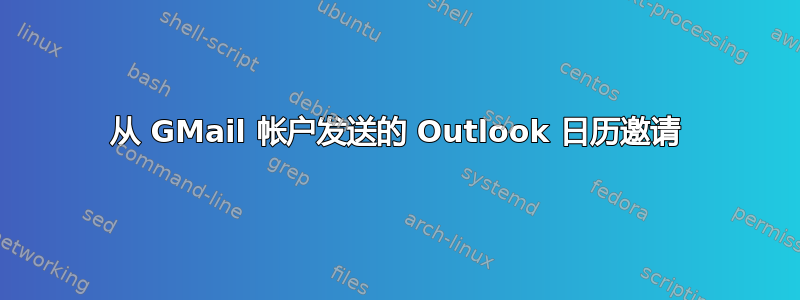 从 GMail 帐户发送的 Outlook 日历邀请