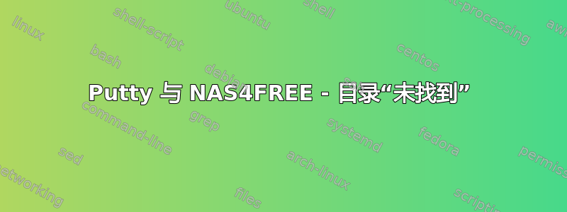 Putty 与 NAS4FREE - 目录“未找到”