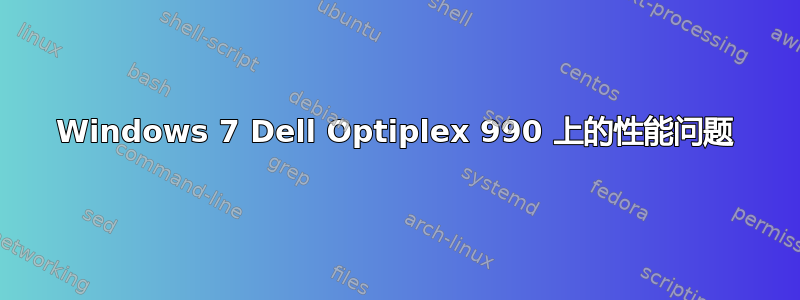 Windows 7 Dell Optiplex 990 上的性能问题