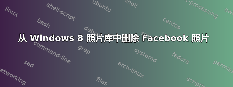 从 Windows 8 照片库中删除 Facebook 照片 