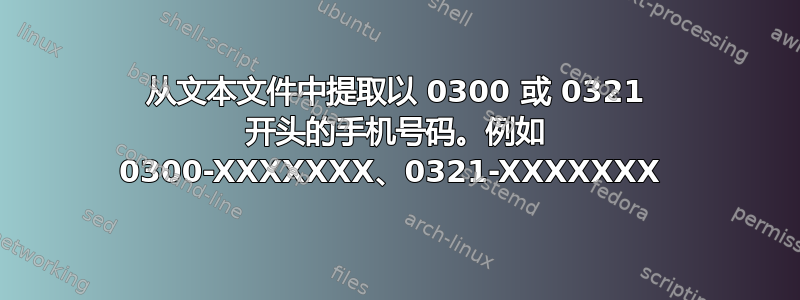 从文本文件中提取以 0300 或 0321 开头的手机号码。例如 0300-XXXXXXX、0321-XXXXXXX 