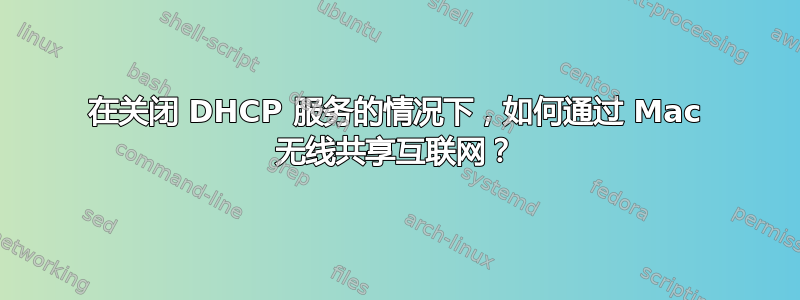 在关闭 DHCP 服务的情况下，如何通过 Mac 无线共享互联网？