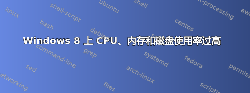 Windows 8 上 CPU、内存和磁盘使用率过高 