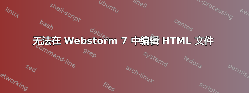 无法在 Webstorm 7 中编辑 HTML 文件