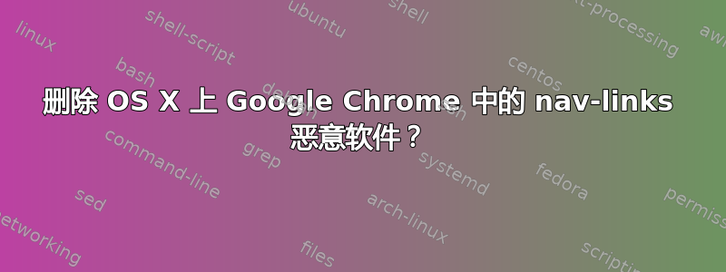 删除 OS X 上 Google Chrome 中的 nav-links 恶意软件？