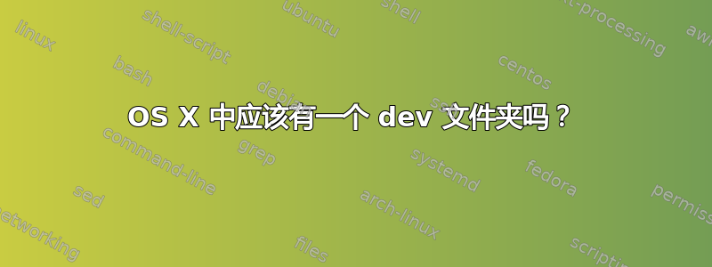 OS X 中应该有一个 dev 文件夹吗？