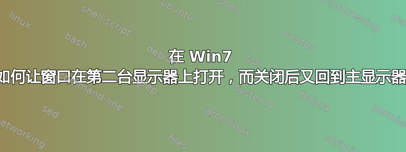 在 Win7 中，如何让窗口在第二台显示器上打开，而关闭后又回到主显示器上？