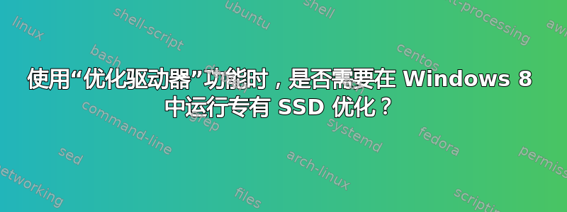 使用“优化驱动器”功能时，是否需要在 Windows 8 中运行专有 SSD 优化？