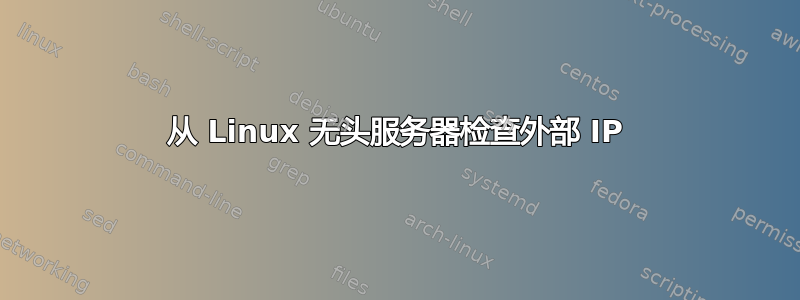 从 Linux 无头服务器检查外部 IP