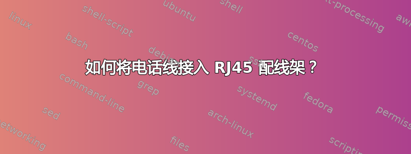 如何将电话线接入 RJ45 配线架？