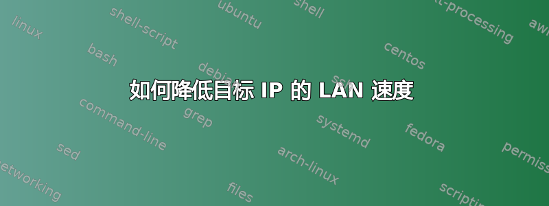 如何降低目标 IP 的 LAN 速度