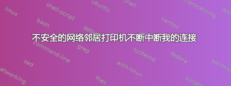 不安全的网络邻居打印机不断中断我的连接