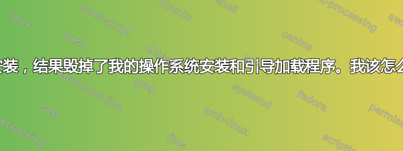 我尝试了双启动安装，结果毁掉了我的操作系统安装和引导加载程序。我该怎么做才能修复它？