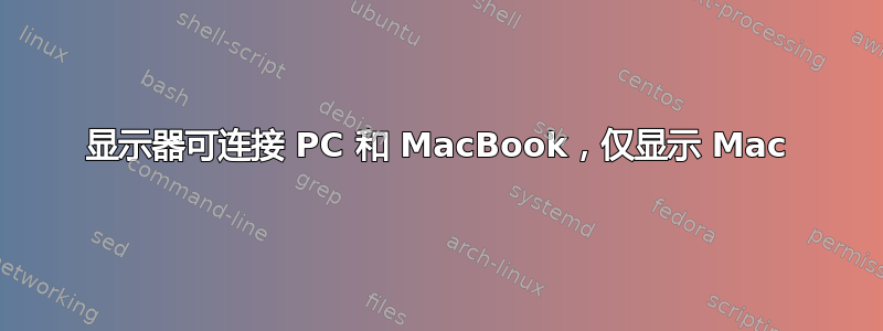 显示器可连接 PC 和 MacBook，仅显示 Mac