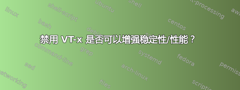 禁用 VT-x 是否可以增强稳定性/性能？