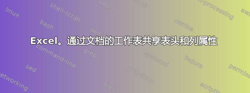 Excel。通过文档的工作表共享表头和列属性