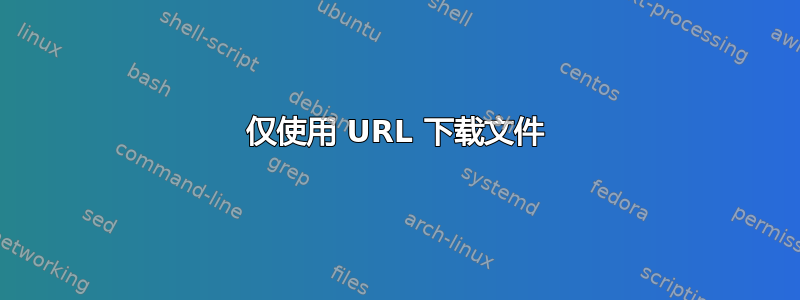 仅使用 URL 下载文件