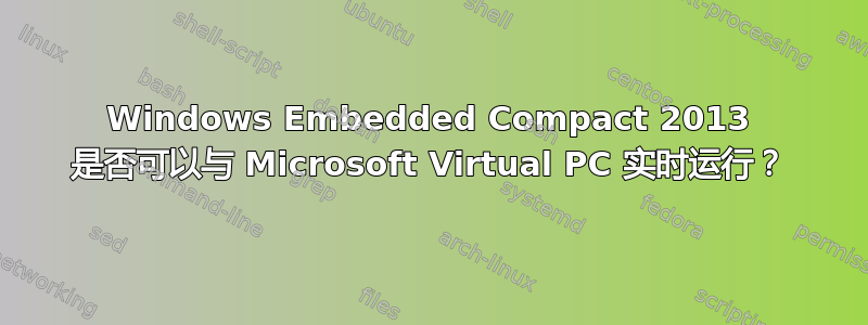 Windows Embedded Compact 2013 是否可以与 Microsoft Virtual PC 实时运行？