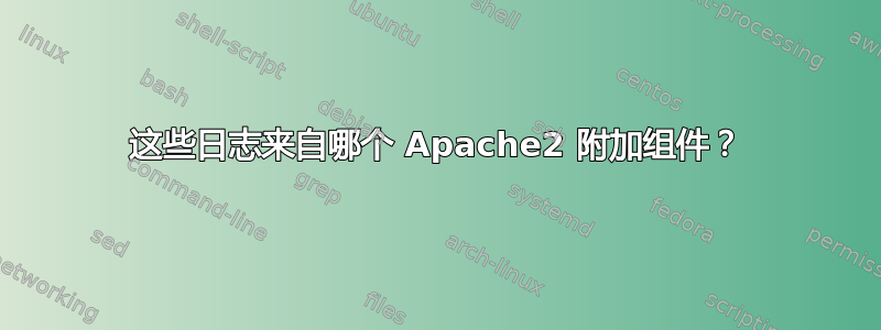 这些日志来自哪个 Apache2 附加组件？