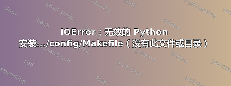 IOError：无效的 Python 安装.../config/Makefile（没有此文件或目录）