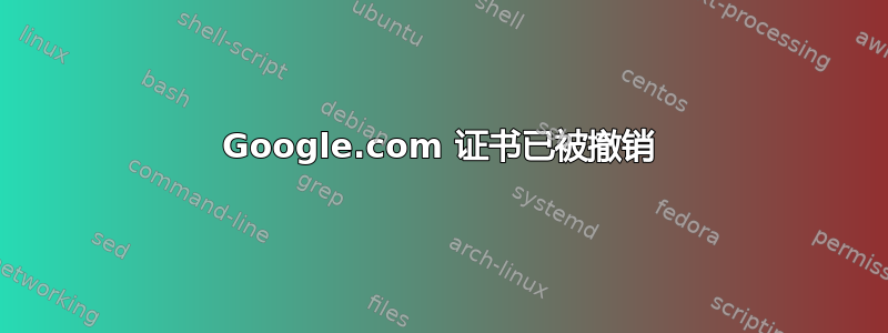 Google.com 证书已被撤销