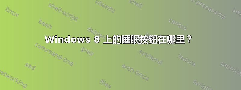 Windows 8 上的睡眠按钮在哪里？