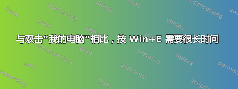 与双击“我的电脑”相比，按 Win+E 需要很长时间