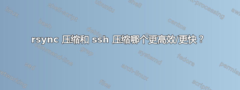 rsync 压缩和 ssh 压缩哪个更高效/更快？