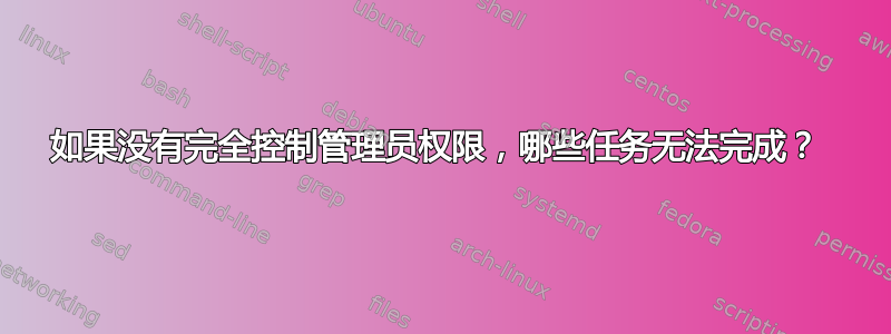 如果没有完全控制管理员权限，哪些任务无法完成？ 