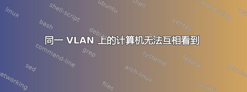 同一 VLAN 上的计算机无法互相看到