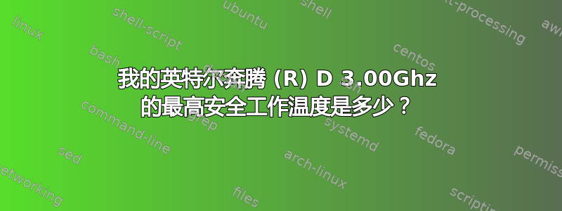 我的英特尔奔腾 (R) D 3.00Ghz 的最高安全工作温度是多少？