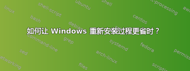 如何让 Windows 重新安装过程更省时？