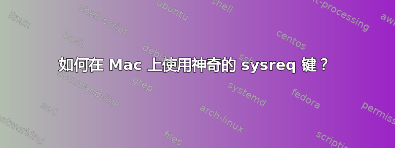 如何在 Mac 上使用神奇的 sysreq 键？