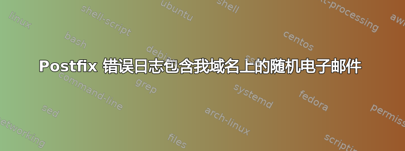 Postfix 错误日志包含我域名上的随机电子邮件