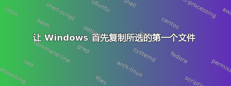 让 Windows 首先复制所选的第一个文件