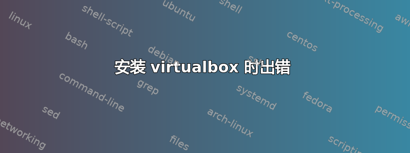 安装 virtualbox 时出错