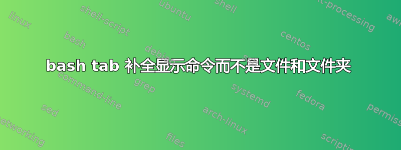 bash tab 补全显示命令而不是文件和文件夹