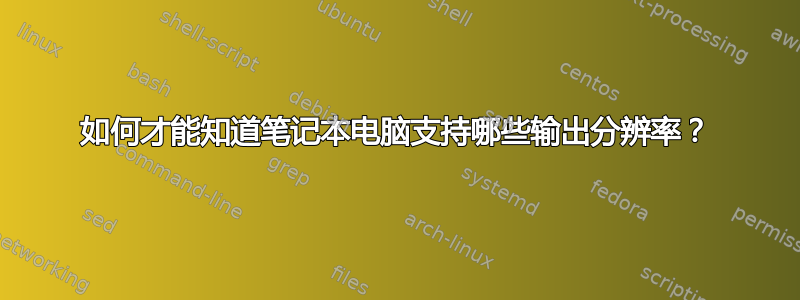 如何才能知道笔记本电脑支持哪些输出分辨率？